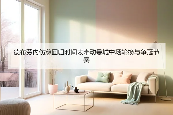 德布劳内伤愈回归时间表牵动曼城中场轮换与争冠节奏