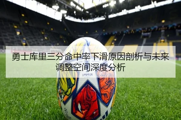 勇士库里三分命中率下滑原因剖析与未来调整空间深度分析